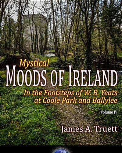 Mystical Moods of Ireland: In the Footsteps of W. B. Yeats at Coole Park and Ballylee (Paperback)