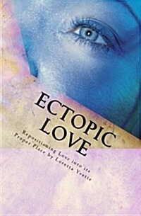 Ectopic Love: Repositioning Love Into Its Proper Place (Paperback)