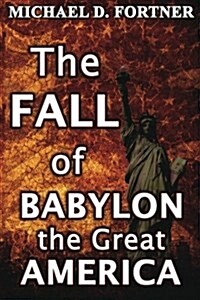 The Fall of Babylon the Great America: Revised and Expanded (Paperback)