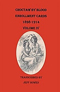 Choctaw by Blood Enrollment Cards, 1898-1914. Volume IV (Paperback)