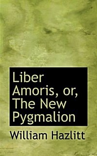 Liber Amoris, Or, the New Pygmalion (Paperback)