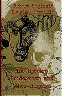 The Spectre Bridegroom and Other Horrors (Paperback)