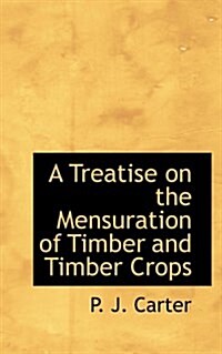 A Treatise on the Mensuration of Timber and Timber Crops (Paperback)