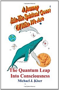 A Journey Into the Spiritual Quest of Who We Are: Book 4 - The Quantum Leap Into Consciousness (Paperback)