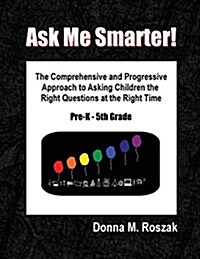 Ask Me Smarter!: Brain Questions for Kids That Are Fun-Da-Men-Tal in Helping Them Soar to Scholastic Success Preschool - 5th Grade (Paperback)