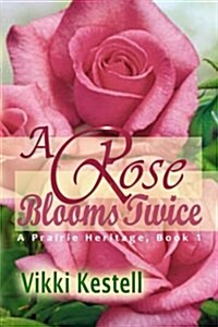 A Rose Blooms Twice (a Prairie Heritage, Book 1) (Paperback)