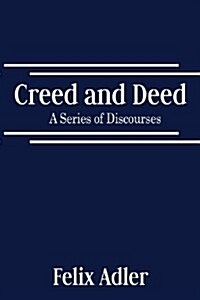 Creed and Deed - A Series of Discourses (Paperback)