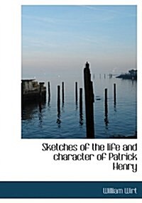 Sketches of the Life and Character of Patrick Henry (Hardcover)