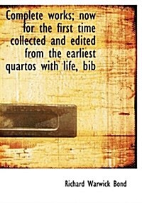 Complete Works; Now for the First Time Collected and Edited from the Earliest Quartos with Life, Bib (Hardcover)