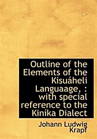 Outline of the Elements of the Kisu Heli Languaage,: With Special Reference to the Kin Ka Dialect (Paperback)