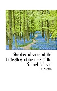 Sketches of Some of the Booksellers of the Time of Dr. Samuel Johnson (Paperback)