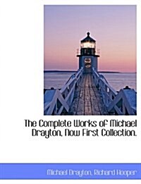 The Complete Works of Michael Drayton, Now First Collection. (Paperback)