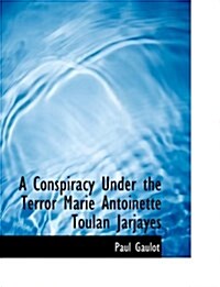 A Conspiracy Under the Terror Marie Antoinette Toulan Jarjayes (Paperback)