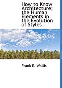 How to Know Architecture; The Human Elements in the Evolution of Styles (Hardcover)