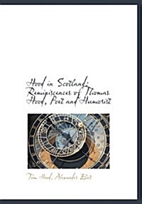 Hood in Scotland: Reminiscences of Thomas Hood, Poet and Humorist (Hardcover)