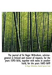 The Journal of Sir Roger Wilbraham, Solicitor-General in Ireland and Master of Requests, for the Yea (Hardcover)