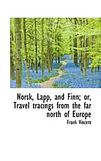 Norsk, Lapp, and Finn; Or, Travel Tracings from the Far North of Europe (Paperback)