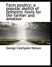 Farm Poultry; A Popular Sketch of Domestic Fowls for the Farmer and Amateur (Paperback)