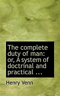 The Complete Duty of Man: Or, a System of Doctrinal and Practical ... (Paperback)