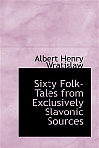 Sixty Folk-Tales from Exclusively Slavonic Sources (Paperback)