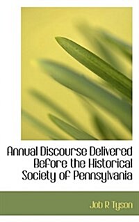 Annual Discourse Delivered Before the Historical Society of Pennsylvania (Paperback)