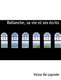 Ballanche, Sa Vie Et Ses Crits (Paperback)