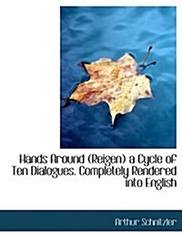 Hands Around (Reigen) a Cycle of Ten Dialogues. Completely Rendered Into English (Paperback)