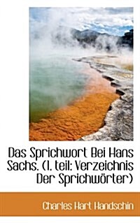 Das Sprichwort Bei Hans Sachs. (1. Teil: Verzeichnis Der Sprichworter) (Paperback)