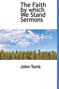 The Faith by Which We Stand Sermons (Paperback)