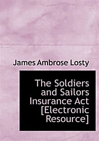 The Soldiers and Sailors Insurance ACT [Electronic Resource] (Hardcover)