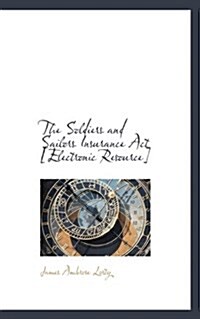The Soldiers and Sailors Insurance ACT [Electronic Resource] (Paperback)