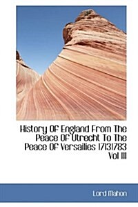 History of England from the Peace of Utrecht to the Peace of Versailies 17131783 Vol III (Paperback)