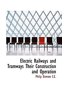 Electric Railways and Tramways Their Construction and Operation (Paperback)