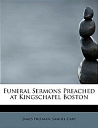 Funeral Sermons Preached at Kingschapel Boston (Paperback)