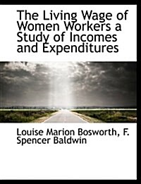 The Living Wage of Women Workers a Study of Incomes and Expenditures (Paperback)