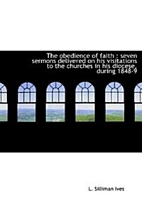 The Obedience of Faith: Seven Sermons Delivered on His Visitations to the Churches in His Diocese, (Hardcover)