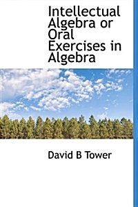 Intellectual Algebra or Oral Exercises in Algebra (Hardcover)