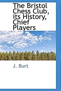 The Bristol Chess Club, Its History, Chief Players (Hardcover)