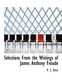 Selections from the Writings of James Anthony Froude (Paperback)