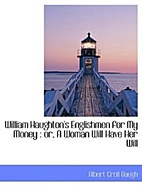 William Haughtons Englishmen for My Money: Or, a Woman Will Have Her Will (Paperback)
