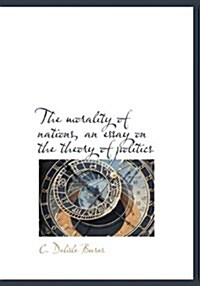 The Morality of Nations, an Essay on the Theory of Politics (Hardcover)