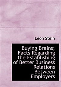 Buying Brains; Facts Regarding the Establishing of Better Business Relations Between Employers (Hardcover)