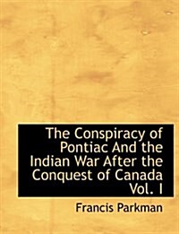 The Conspiracy of Pontiac and the Indian War After the Conquest of Canada Vol. I (Paperback)