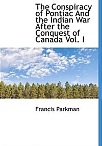 The Conspiracy of Pontiac and the Indian War After the Conquest of Canada Vol. I (Hardcover)