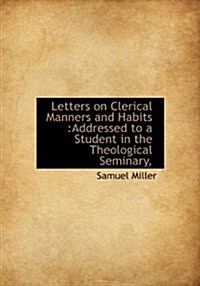 Letters on Clerical Manners and Habits: Addressed to a Student in the Theological Seminary, (Hardcover)