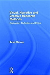 Visual, Narrative and Creative Research Methods : Application, Reflection and Ethics (Hardcover)