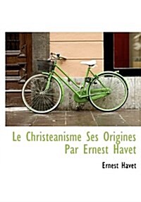 Le Christeanisme Ses Origines Par Ernest Havet (Hardcover)