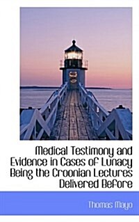 Medical Testimony and Evidence in Cases of Lunacy Being the Croonian Lectures Delivered Before (Paperback)