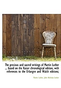 The Precious and Sacred Writings of Martin Luther ... Based on the Kaiser Chronological Edition, Wit (Paperback)