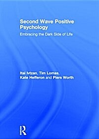 Second Wave Positive Psychology : Embracing the Dark Side of Life (Hardcover)